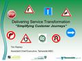 Delivering Service Transformation ”Simplifying Customer Journeys” Tim Rainey Assistant Chief Executive, Tameside MBC.