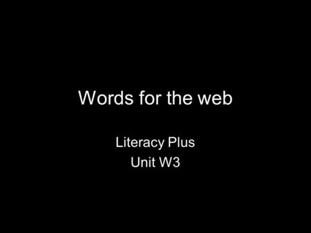 00076-2009EPD-EN-01© Crown copyright 2009 Words for the web Literacy Plus Unit W3.