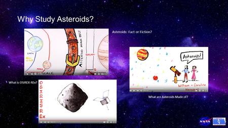 Why Study Asteroids? What are Asteroids Made of? What is OSIREX-REx? Asteroids: Fact or Fiction?