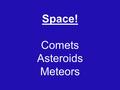 Space! Comets Asteroids Meteors. Inertia The tendency of a moving object to continue in a straight line or a stationary object to remain in place The.