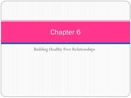 Building Healthy Peer Relationships Chapter 6. Do Now: Read pages 136 – 139 in your textbook. Define the word Communication on your note-taking packet.