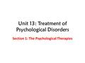 Unit 13: Treatment of Psychological Disorders Section 1: The Psychological Therapies.