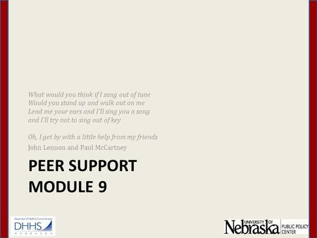 PEER SUPPORT MODULE 9 What would you think if I sang out of tune Would you stand up and walk out on me Lend me your ears and I'll sing you a song and I'll.