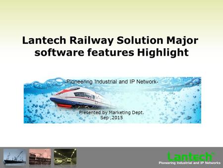 Lantech Pioneering Industrial and IP Networks TM Lantech Railway Solution Major software features Highlight Presented by Marketing Dept. Sep,2015 -Pioneering.