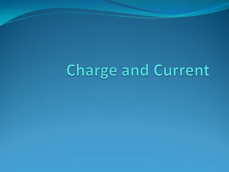 Three things Charge Flow Energy Charge and Flow An electric current is the “flow of charge”