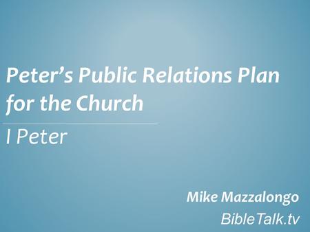 Peter’s Public Relations Plan for the Church I Peter Mike Mazzalongo BibleTalk.tv.