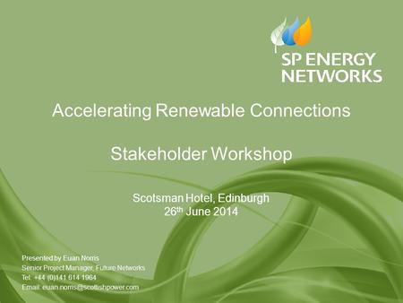 Accelerating Renewable Connections Stakeholder Workshop Scotsman Hotel, Edinburgh 26 th June 2014 Presented by Euan Norris Senior Project Manager, Future.