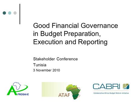 Good Financial Governance in Budget Preparation, Execution and Reporting Stakeholder Conference Tunisia 3 November 2010.