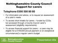 Nottinghamshire County Council Support for carers Telephone 0300 500 80 80 For information and advice, or to request an assessment of a carer’s needs To.