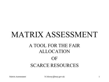 Matrix MATRIX ASSESSMENT A TOOL FOR THE FAIR ALLOCATION OF SCARCE RESOURCES.