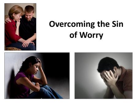 Overcoming the Sin of Worry. Matthew 6:25 “Do not worry about your life” (NKJV) “Take no thought for your life” (KJV) “Do not be anxious for your life”