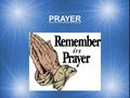 PRAYER. “ Rejoicing in hope, patient in tribulation, continuing steadfastly in prayer.” {Romans 12:12}