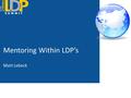 Mentoring Within LDP’s Matt Lebeck. 2 3 Starting questions Do you find that many of your program issues are rooted in the relationship between the LDP.