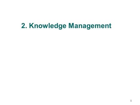 1 2. Knowledge Management. 2  Structuring of knowledge enables effective and efficient problem solving dynamic learning strategic planning decision making.