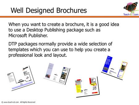 © www.teach-ict.com All Rights Reserved Well Designed Brochures When you want to create a brochure, it is a good idea to use a Desktop Publishing package.