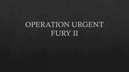 OPERATION URGENT FURY II