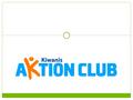 AKTION CLUB Community service group composed of adults with disabilities A program of Kiwanis International One of 5 Service Leadership Programs of Kiwanis.