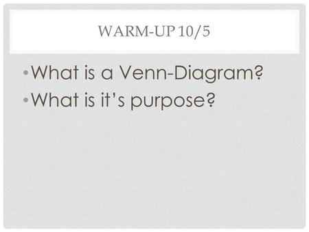 WARM-UP 10/5 What is a Venn-Diagram? What is it’s purpose?