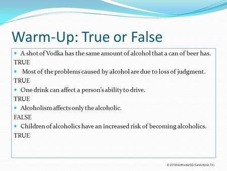 Warm-Up: True or False A shot of Vodka has the same amount of alcohol that a can of beer has. TRUE Most of the problems caused by alcohol are due to loss.