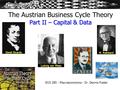 Part II – Capital & Data The Austrian Business Cycle Theory Part II – Capital & Data ECO 285 - Macroeconomics - Dr. Dennis Foster David Ricardo Ludwig.