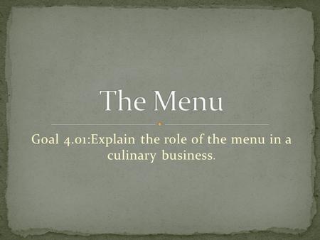 Goal 4.01:Explain the role of the menu in a culinary business.