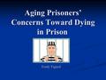 Aging Prisoners’ Concerns Toward Dying in Prison Emily Vigiard.