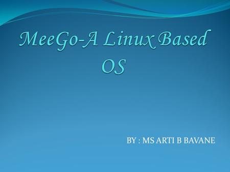 BY : MS ARTI B BAVANE. INTRODUCTION Formed on February 15,2010. Jointly found by two pillars Intel and Nokia by joining their existing open source projects.