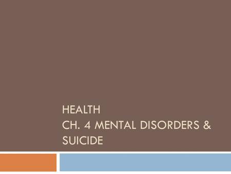 HEALTH CH. 4 MENTAL DISORDERS & SUICIDE. Section 1Mental Disorders  What are Mental Disorders?  A mental disorder is al illness that affects the mind.