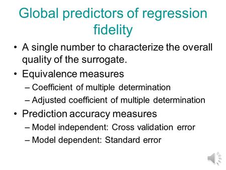 Global predictors of regression fidelity A single number to characterize the overall quality of the surrogate. Equivalence measures –Coefficient of multiple.