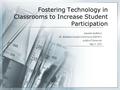 Fostering Technology in Classrooms to Increase Student Participation Amanda Sedberry Dr. Kathleen Lunsford-Instructor EDU671 Ashford University May 5,