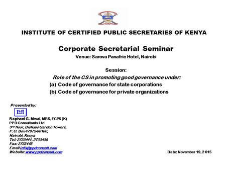 INSTITUTE OF CERTIFIED PUBLIC SECRETARIES OF KENYA Corporate Secretarial Seminar Venue: Sarova Panafric Hotel, Nairobi Session: Role of the CS in promoting.