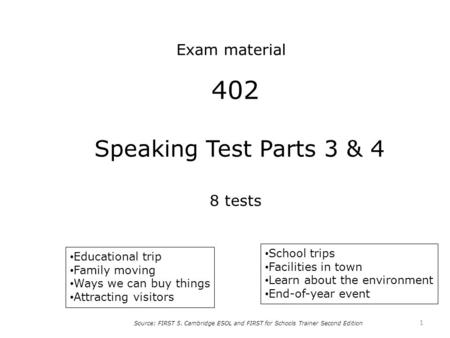 Exam material Source: FIRST 5. Cambridge ESOL and FIRST for Schools Trainer Second Edition Educational trip Family moving Ways we can buy things Attracting.