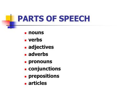 PARTS OF SPEECH nouns verbs adjectives adverbs pronouns conjunctions prepositions articles.