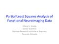 Partial Least Squares Analysis of Functional Neuroimaging Data Cheryl L. Grady Senior Scientist Rotman Research Institute at Baycrest Toronto, Ontario.