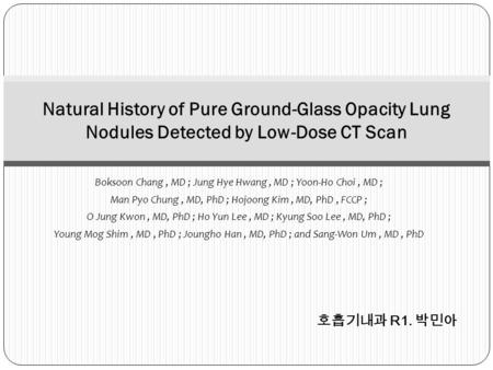 Boksoon Chang, MD ; Jung Hye Hwang, MD ; Yoon-Ho Choi, MD ; Man Pyo Chung, MD, PhD ; Hojoong Kim, MD, PhD, FCCP ; O Jung Kwon, MD, PhD ; Ho Yun Lee, MD.