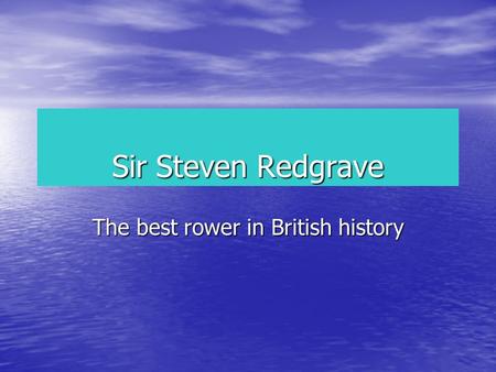 Sir Steven Redgrave The best rower in British history.