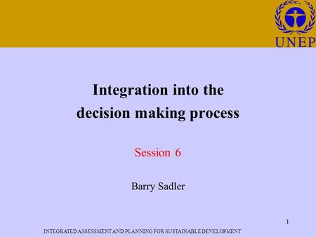 INTEGRATED ASSESSMENT AND PLANNING FOR SUSTAINABLE DEVELOPMENT 1 Click to edit Master title style 1 Integration into the decision making process Session.