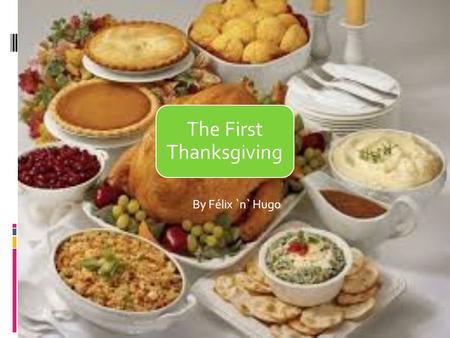 The First Thanksgiving By Félix `n` Hugo The First Thanksgiving The first Thanksgiving was proclaimed by William Bradford. Bradford was the governor.