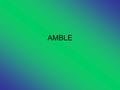 AMBLE. An amble is a leisurely, pleasurable walk. Care to take an amble down a pleasant country road instead of reading the rest of this word description?