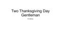 Two Thanksgiving Day Gentleman K’s Notes. 0-6Thanksgiving – a day that is ours (American) -People can feel together with friends and family First Thanksgiving.