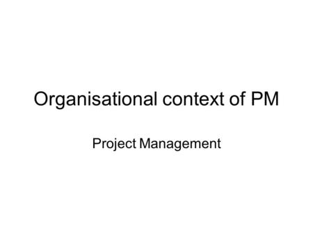 Organisational context of PM