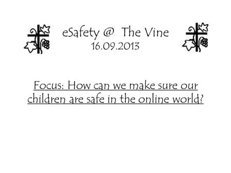 The Vine 16.09.2013 Focus: How can we make sure our children are safe in the online world?