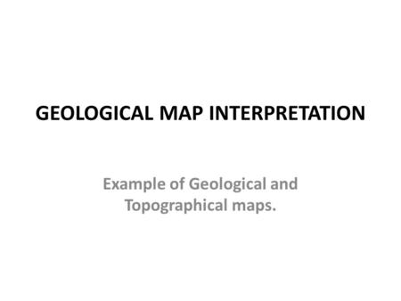 GEOLOGICAL MAP INTERPRETATION