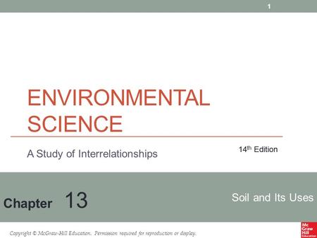 Copyright © McGraw-Hill Education. Permission required for reproduction or display. Soil and Its Uses Chapter 13 14 th Edition A Study of Interrelationships.