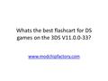 Whats the best flashcart for DS games on the 3DS V11.0.0-33? www.modchipfactory.com.