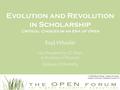 Evolution and Revolution in Scholarship Critical Choices in an Era of Open Brad Wheeler Vice President for IT, Dean, & Professor of Business Indiana University.