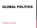 GLOBAL POLITICS TFTW W/C 18 TH APRIL. THIS TERM WE ARE LOOKING AT THINGS GOING ON AROUND THE WORLD This week we are looking at the ongoing refugee crisis.