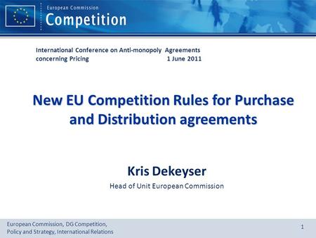 European Commission, DG Competition, Policy and Strategy, International Relations 1 New EU Competition Rules for Purchase and Distribution agreements Kris.