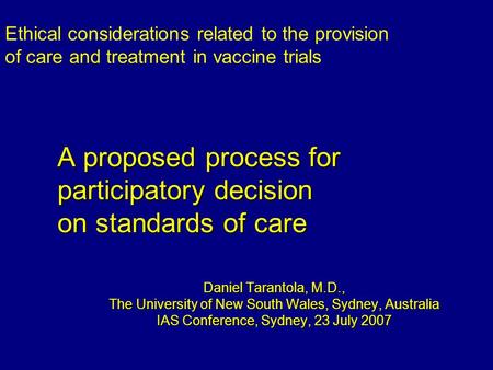 A proposed process for participatory decision on standards of care Daniel Tarantola, M.D., The University of New South Wales, Sydney, Australia IAS Conference,