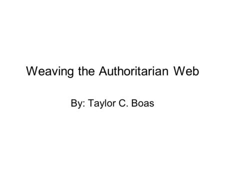 Weaving the Authoritarian Web By: Taylor C. Boas.